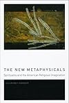 The New Metaphysicals: Spirituality and the American Religious Imagination - Courtney Bender