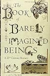 The Book of Barely Imagined Beings: A 21st Century Bestiary