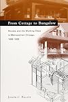 From Cottage to Bungalow: Houses and the Working Class in Metropolitan Chicago, 1869-1929
