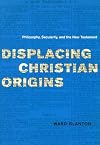 Displacing Christian Origins: Philosophy, Secularity, and the New Testament