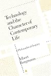Technology and the Character of Contemporary Life: A Philosophical Inquiry