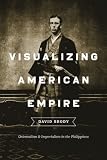 Visualizing American Empire Orientalism And Imperialism In The Philippines