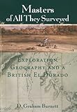 Masters Of All They Surveyed Exploration Geography A British El Dorado