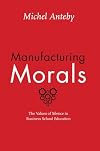 Manufacturing Morals: The Values of Silence in Business School Education
