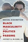 Sexual Discretion: Black Masculinity and the Politics of Passing