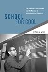 School for Cool: The Academic Jazz Program and the Paradox of Institutionalized Creativity