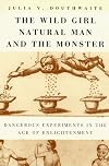 The Wild Girl, Natural Man, and the Monster: Dangerous Experiments in the Age of Enlightenment