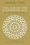 The Age of the Cathedrals : Art and Society, 980–1420