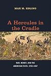 A Hercules in the Cradle: War, Money, and the American State, 1783-1867