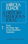 A History of Religious Ideas, Volume 1: From the Stone Age to the Eleusinian Mysteries