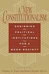 A New Constitutionalism: Designing Political Institutions for a Good Society