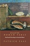Around the Roman Table: Food and Feasting in Ancient Rome