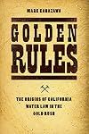 Golden Rules: The Origins of California Water Law in the Gold Rush