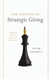 The Essence Of Strategic Giving A Practical Guide For Donors And Fundraisers