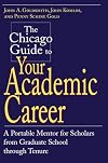 The Chicago Guide to Your Academic Career: A Portable Mentor for Scholars from Graduate School through Tenure