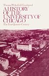 A History of the University of Chicago, Founded by John D. Rockefeller: The First Quarter-Century (Phoenix Book; P542)