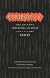 Euripides V: Bacchae, Iphigenia in Aulis, The Cyclops, Rhesus (The Complete Greek Tragedies)