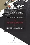 The Man Who Stole Himself The Slave Odyssey Of Hans Jonathan