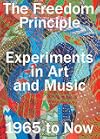 The Freedom Principle: Experiments in Art and Music, 1965 to Now