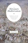 The Mercenary Mediterranean: Sovereignty, Religion, and Violence in the Medieval Crown of Aragon