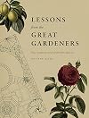 Lessons from the Great Gardeners: Forty Gardening Icons and What They Teach Us