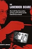 The Lavender Scare The Cold War Persecution Of Gays And Lesbians In The Federal Government