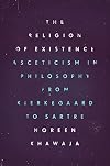 The Religion of Existence: Asceticism in Philosophy from Kierkegaard to Sartre