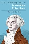 The Revolutionary Career of Maximilien Robespierre