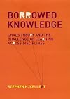 Borrowed Knowledge: Chaos Theory and the Challenge of Learning across Disciplines