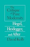 The Critique of Pure Modernity: Hegel, Heidegger, and After