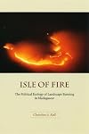 Isle of Fire: The Political Ecology of Landscape Burning in Madagascar (University of Chicago Geography Research Papers)