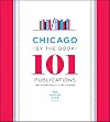 Chicago by the Book: 101 Publications That Shaped the City and Its Image