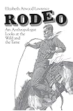 Rodeo An Anthropologist Looks At The Wild And The Tame