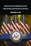 Beyond Ideology: Politics, Principles, and Partisanship in the U. S. Senate
