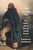 What Nostalgia Was War Empire And The Time Of A Deadly Emotion Chicago Studies In Practices Of Meaning