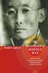 The Madman's Middle Way: Reflections on Reality of the Tibetan Monk Gendun Chopel