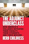 The Adjunct Underclass: How America’s Colleges Betrayed Their Faculty, Their Students, and Their Mission