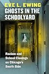 Ghosts in the Schoolyard: Racism and School Closings on Chicago's South Side