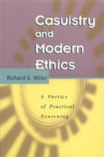 Casuistry And Modern Ethics: A Poetics Of Practical Reasoning (By: Richard B. Miller) cover