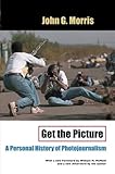 Get The Picture A Personal History Of Photojournalism