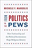 From Politics To The Pews How Partisanship And The Political Environment Shape Religious Identity