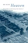 My Blue Heaven: Life and Politics in the Working-Class Suburbs of Los Angeles, 1920-1965