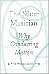 The Silent Musician: Why Conducting Matters