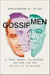 Gossip Men: J. Edgar Hoover, Joe McCarthy, Roy Cohn, and the Politics of Insinuation