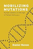 Mobilizing Mutations Human Genetics In The Age Of Patient Advocacy