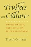 Trustees of Culture: Power, Wealth, and Status on Elite Arts Boards