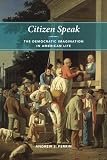 Citizen Speak The Democratic Imagination In American Life