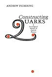 Constructing Quarks A Sociological History Of Particle Physics