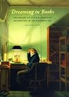 Dreaming in Books: The Making of the Bibliographic Imagination in the Romantic Age