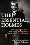 The Essential Holmes: Selections from the Letters, Speeches, Judicial Opinions, and Other Writings of Oliver Wendell Holmes, Jr.